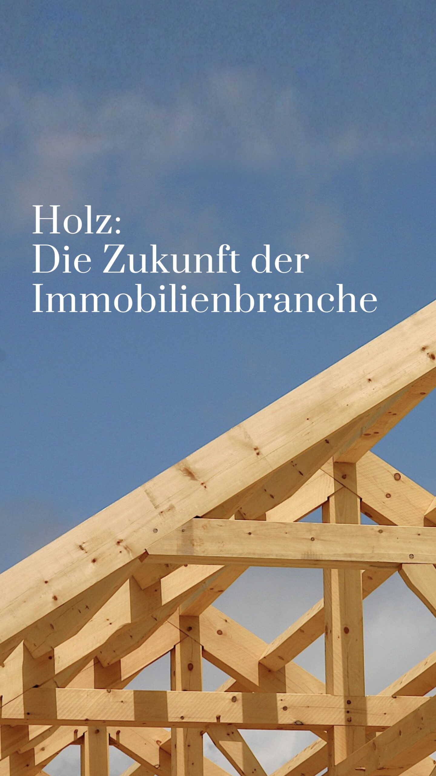 Ein hölzerner Dachstuhl unter blauem Himmel, mit deutschem Text: "Holz: Die Zukunft der Immobilienbranche.